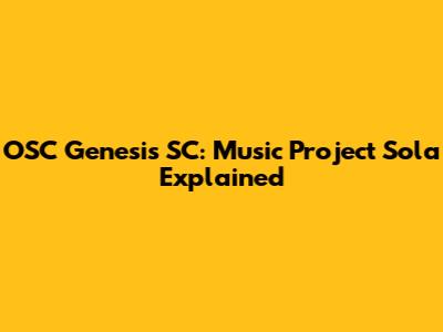 OSC Genesis SC: Music Project Sola Explained