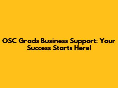 OSC Grads' Business Support: Your Success Starts Here!