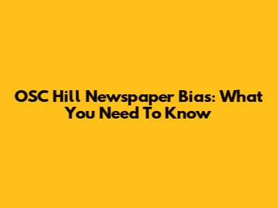 OSC Hill Newspaper Bias: What You Need To Know
