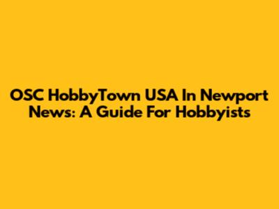 OSC HobbyTown USA In Newport News: A Guide For Hobbyists