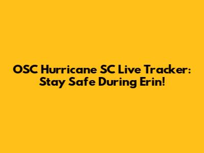 OSC Hurricane SC Live Tracker: Stay Safe During Erin!