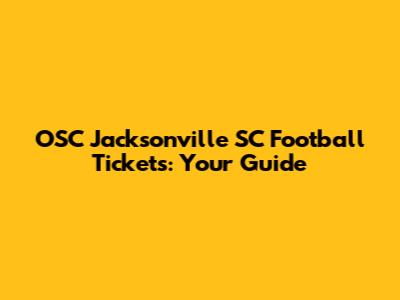 OSC Jacksonville SC Football Tickets: Your Guide