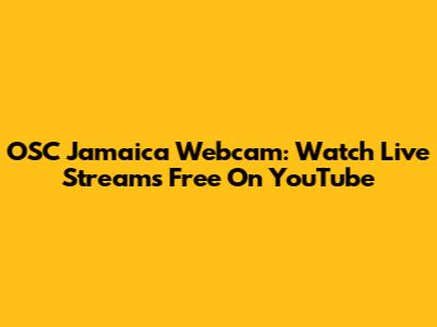 OSC Jamaica Webcam: Watch Live Streams Free On YouTube