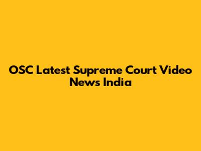 OSC Latest Supreme Court Video News India