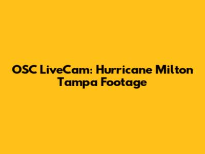 OSC LiveCam: Hurricane Milton Tampa Footage