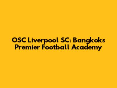 OSC Liverpool SC: Bangkok's Premier Football Academy