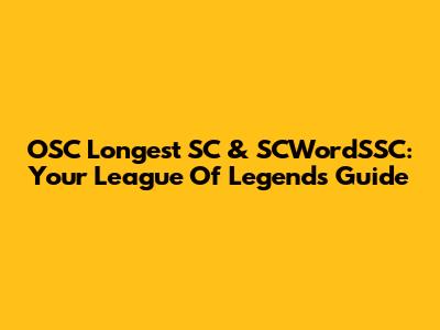 OSC Longest SC & SCWordSSC: Your League Of Legends Guide