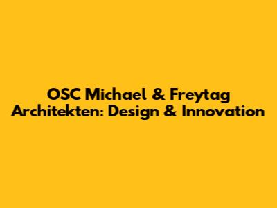OSC Michael & Freytag Architekten: Design & Innovation
