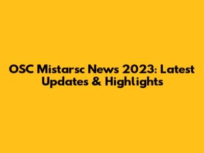 OSC Mistarsc News 2023: Latest Updates & Highlights