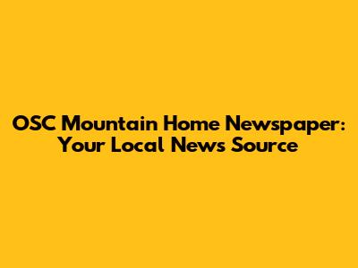 OSC Mountain Home Newspaper: Your Local News Source