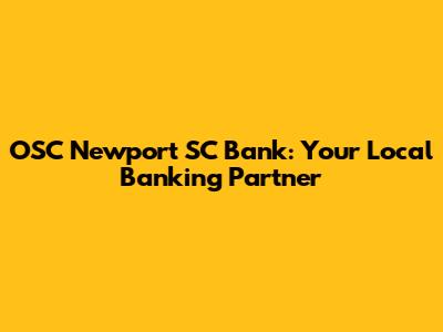 OSC Newport SC Bank: Your Local Banking Partner