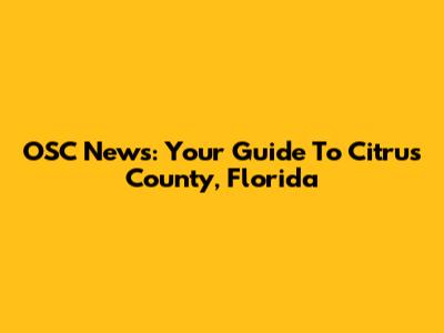 OSC News: Your Guide To Citrus County, Florida