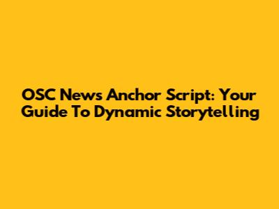 OSC News Anchor Script: Your Guide To Dynamic Storytelling