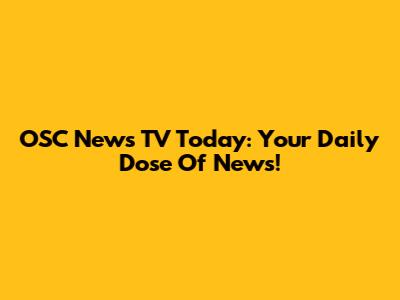 OSC News TV Today: Your Daily Dose Of News!