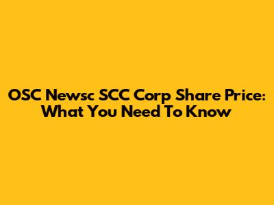 OSC Newsc SCC Corp Share Price: What You Need To Know