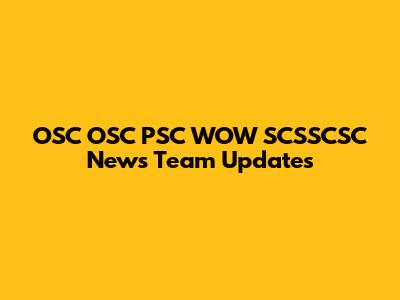 OSC OSC PSC WOW SCSSCSC News Team Updates