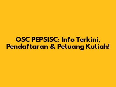 OSC PEPSISC: Info Terkini, Pendaftaran & Peluang Kuliah!
