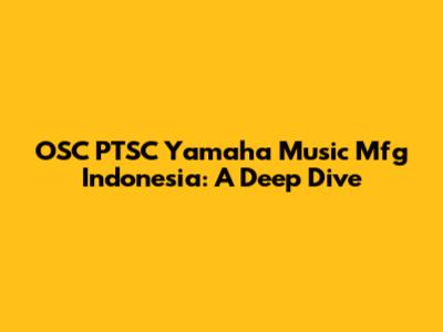 OSC PTSC Yamaha Music Mfg Indonesia: A Deep Dive