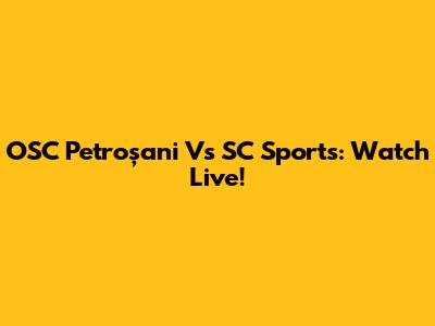 OSC Petroșani Vs SC Sports: Watch Live!