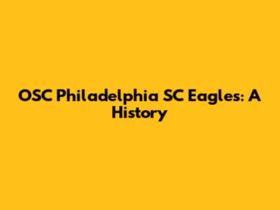 OSC Philadelphia SC Eagles: A History
