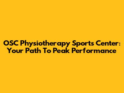 OSC Physiotherapy Sports Center: Your Path To Peak Performance