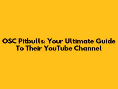 OSC Pitbulls: Your Ultimate Guide To Their YouTube Channel