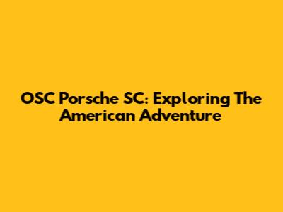 OSC Porsche SC: Exploring The American Adventure