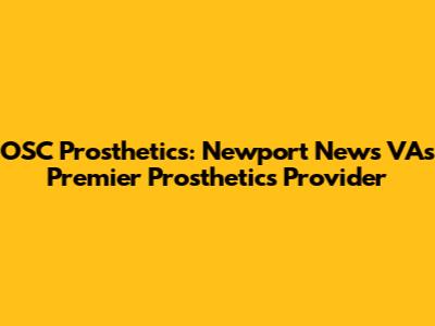 OSC Prosthetics: Newport News VA's Premier Prosthetics Provider