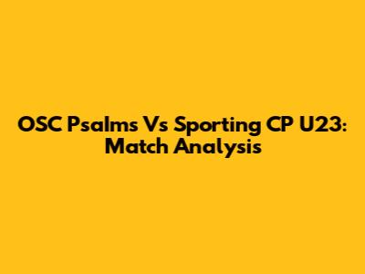 OSC PsaIms Vs Sporting CP U23: Match Analysis
