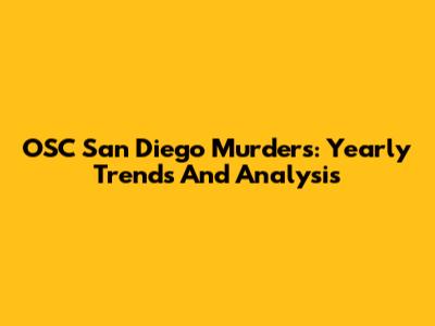 OSC San Diego Murders: Yearly Trends And Analysis