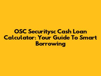 OSC Securitysc Cash Loan Calculator: Your Guide To Smart Borrowing