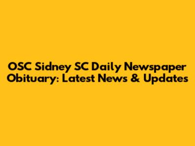 OSC Sidney SC Daily Newspaper Obituary: Latest News & Updates