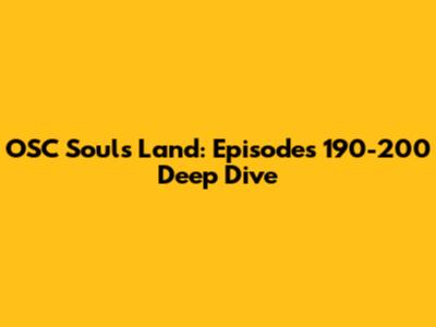 OSC Souls Land: Episodes 190-200 Deep Dive