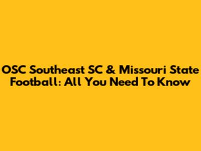 OSC Southeast SC & Missouri State Football: All You Need To Know