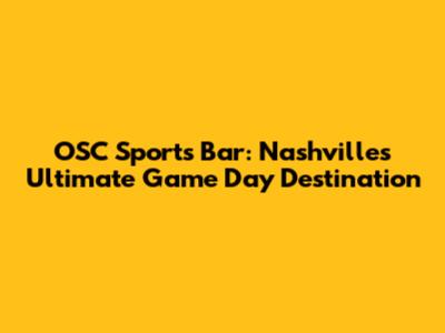 OSC Sports Bar: Nashville's Ultimate Game Day Destination