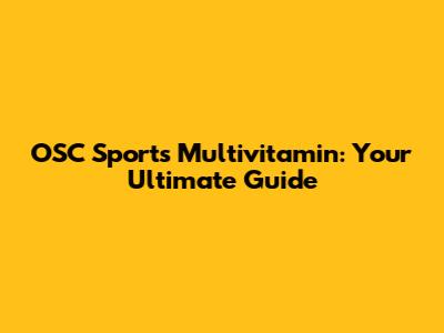 OSC Sports Multivitamin: Your Ultimate Guide