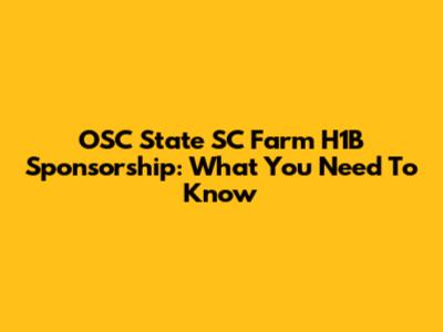 OSC State SC Farm H1B Sponsorship: What You Need To Know