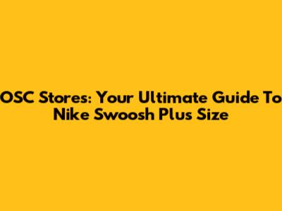 OSC Stores: Your Ultimate Guide To Nike Swoosh Plus Size