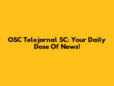 OSC Telejornal SC: Your Daily Dose Of News!