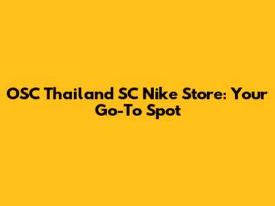 OSC Thailand SC Nike Store: Your Go-To Spot