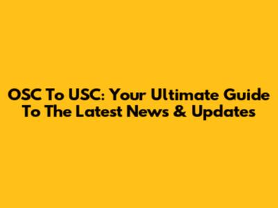 OSC To USC: Your Ultimate Guide To The Latest News & Updates