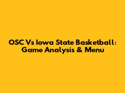 OSC Vs Iowa State Basketball: Game Analysis & Menu