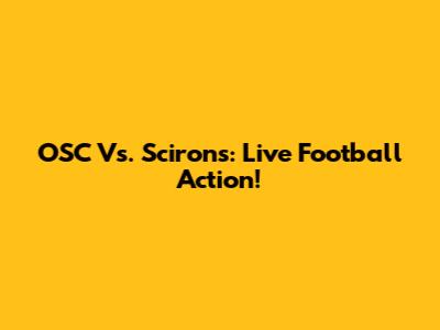 OSC Vs. Scirons: Live Football Action!