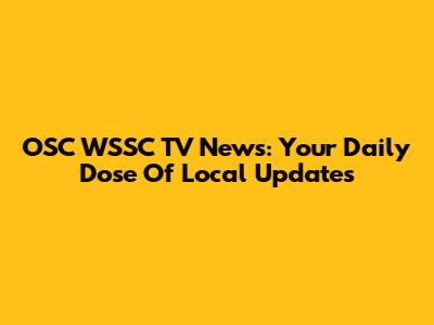 OSC WSSC TV News: Your Daily Dose Of Local Updates