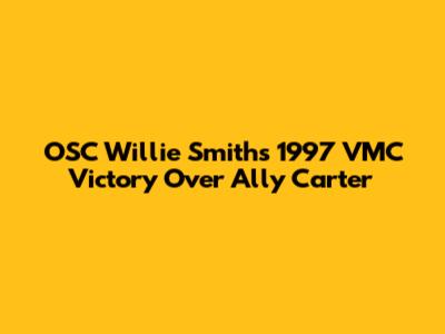 OSC Willie Smith's 1997 VMC Victory Over Ally Carter
