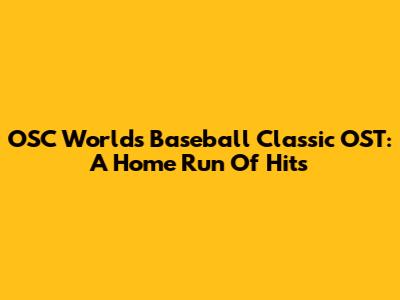 OSC World's Baseball Classic OST: A Home Run Of Hits
