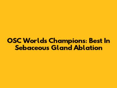 OSC World's Champions: Best In Sebaceous Gland Ablation