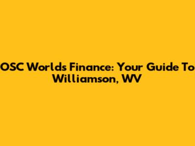 OSC World's Finance: Your Guide To Williamson, WV