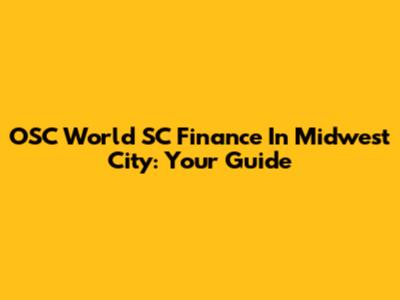 OSC World SC Finance In Midwest City: Your Guide