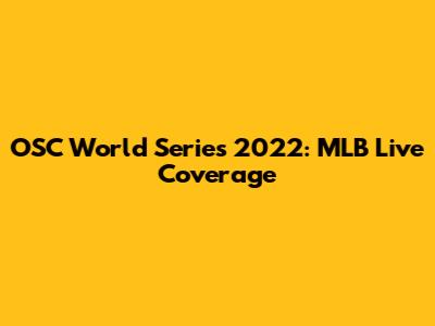 OSC World Series 2022: MLB Live Coverage